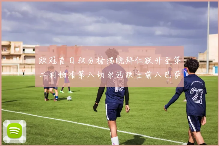 欧冠首日积分榜揭晓拜仁跃升至第二利物浦第八切尔西跌出前八巴萨暂列第十四